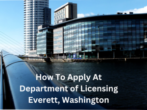 How To Apply At the Department of Licensing Everett, Washington